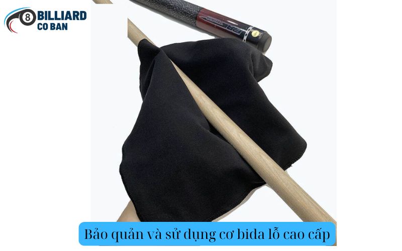 Bảo quản và sử dụng cơ bida lỗ cao cấp