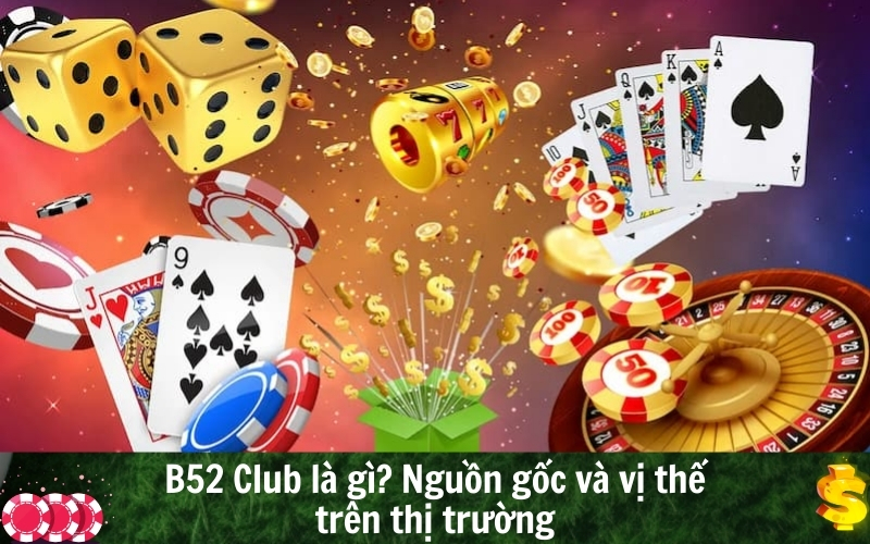 B52 Club là gì Nguồn gốc và vị thế trên thị trường